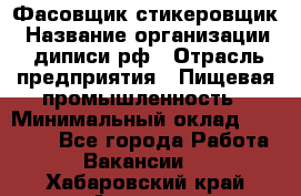 Фасовщик-стикеровщик › Название организации ­ диписи.рф › Отрасль предприятия ­ Пищевая промышленность › Минимальный оклад ­ 28 000 - Все города Работа » Вакансии   . Хабаровский край,Амурск г.